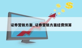 证券营销方案_证券营销方案经费预算