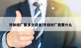 开制线厂要多少资金|开线材厂需要什么