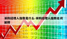 采购经理人指数是什么-采购经理人指数名词解释