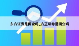 东方证券是国企吗_方正证券是国企吗