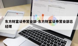 东方财富证券营业部-东方财富证券营业部总经理