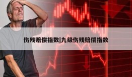 伤残赔偿指数|九级伤残赔偿指数