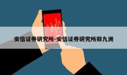 安信证券研究所-安信证券研究所郑九洲