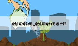 余姚证券公司_余姚证券公司哪个好