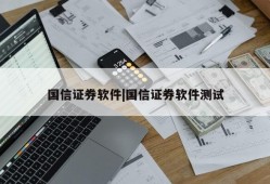 国信证券软件|国信证券软件测试