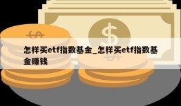 怎样买etf指数基金_怎样买etf指数基金赚钱