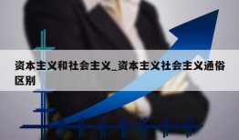 资本主义和社会主义_资本主义社会主义通俗区别