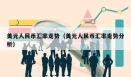 美元人民币汇率走势（美元人民币汇率走势分析）