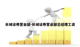 长城证券营业部-长城证券营业部总经理工资