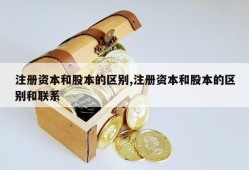 注册资本和股本的区别,注册资本和股本的区别和联系