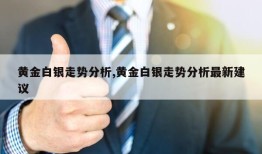 黄金白银走势分析,黄金白银走势分析最新建议