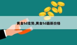 黄金td走势,黄金td最新价格