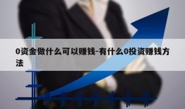 0资金做什么可以赚钱-有什么0投资赚钱方法