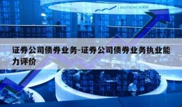 证券公司债券业务-证券公司债券业务执业能力评价