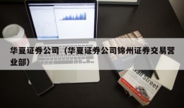 华夏证券公司（华夏证券公司锦州证券交易营业部）