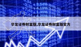 华龙证券财富版,华龙证券财富版官方