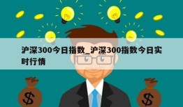 沪深300今日指数_沪深300指数今日实时行情