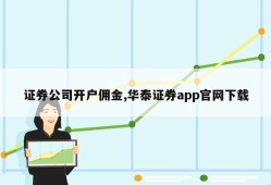 证券公司开户佣金,华泰证券app官网下载