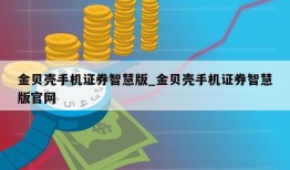 金贝壳手机证券智慧版_金贝壳手机证券智慧版官网