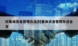 村集体资金管理办法|村集体资金管理办法全文