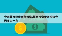 今天菜百投资金条价格,菜百投资金条价格今天多少一克