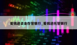 爱钱进资金存管银行_爱钱进托管银行