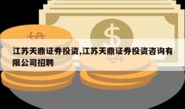 江苏天鼎证券投资,江苏天鼎证券投资咨询有限公司招聘