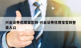 兴业证券优理宝官网-兴业证券优理宝官网登录入口