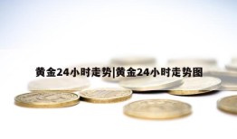 黄金24小时走势|黄金24小时走势图