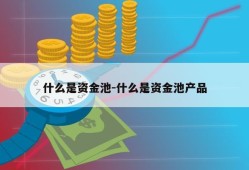 什么是资金池-什么是资金池产品