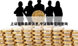 上证指数最新消息,中证指数官网查询