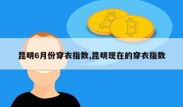 昆明6月份穿衣指数,昆明现在的穿衣指数