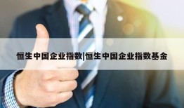 恒生中国企业指数|恒生中国企业指数基金