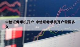 中信证券手机开户-中信证券手机开户需要多久