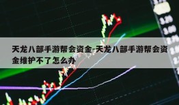 天龙八部手游帮会资金-天龙八部手游帮会资金维护不了怎么办