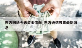 东方网络今天资金流向_东方通信股票最新消息