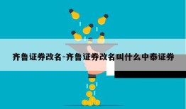 齐鲁证券改名-齐鲁证券改名叫什么中泰证券