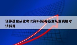 证券基金从业考试资料|证券基金从业资格考试科目