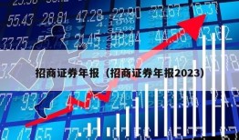 招商证券年报（招商证券年报2023）