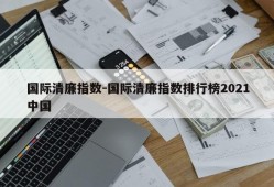 国际清廉指数-国际清廉指数排行榜2021中国