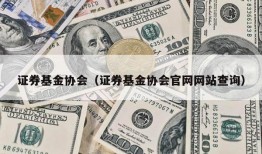 证券基金协会（证券基金协会官网网站查询）