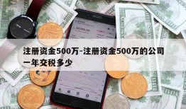 注册资金500万-注册资金500万的公司一年交税多少