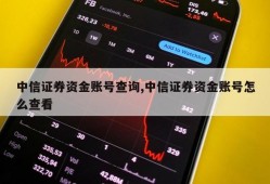 中信证券资金账号查询,中信证券资金账号怎么查看