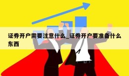 证券开户需要注意什么_证券开户要准备什么东西