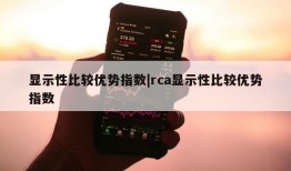 显示性比较优势指数|rca显示性比较优势指数