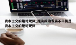 资本主义的绝对规律_经济政治发展不平衡是资本主义的绝对规律