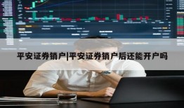 平安证券销户|平安证券销户后还能开户吗