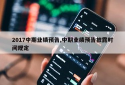 2017中期业绩预告,中期业绩预告披露时间规定