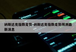 纳斯达克指数走势-纳斯达克指数走势预测最新消息