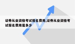 证券从业资格考试报名费用,证券从业资格考试报名费用是多少